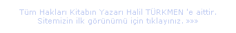 Text Box: T�m Haklar� Kitab�n Yazar� Halil T�RKMEN 'e aittir.
Sitemizin ilk g�r�n�m� i�in t�klay�n�z. ���
